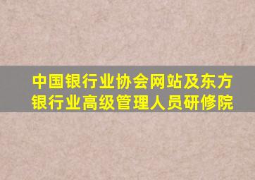 中国银行业协会网站及东方银行业高级管理人员研修院