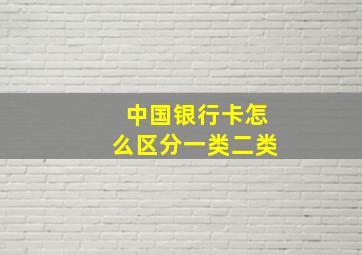 中国银行卡怎么区分一类二类