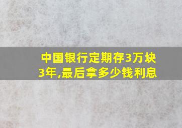 中国银行定期存3万块3年,最后拿多少钱利息