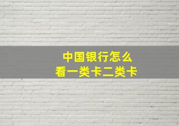 中国银行怎么看一类卡二类卡