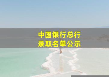 中国银行总行录取名单公示