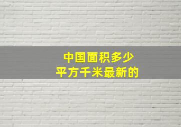 中国面积多少平方千米最新的