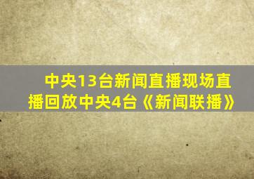 中央13台新闻直播现场直播回放中央4台《新闻联播》