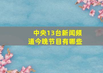 中央13台新闻频道今晚节目有哪些