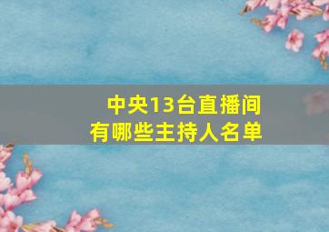 中央13台直播间有哪些主持人名单