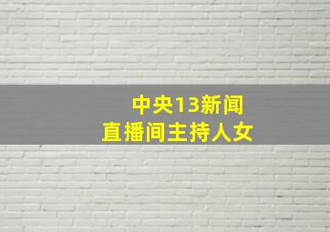 中央13新闻直播间主持人女