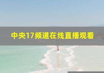 中央17频道在线直播观看