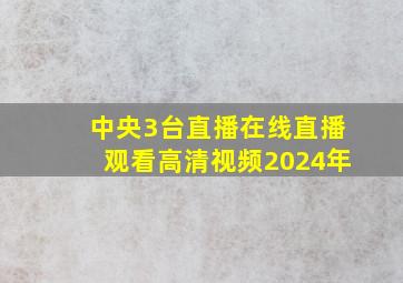 中央3台直播在线直播观看高清视频2024年