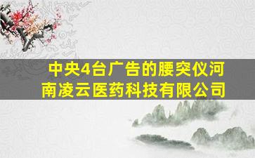 中央4台广告的腰突仪河南凌云医药科技有限公司