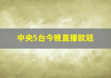 中央5台今晚直播欧冠