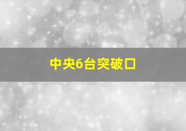 中央6台突破口