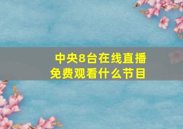 中央8台在线直播免费观看什么节目