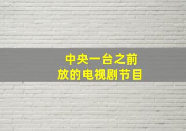 中央一台之前放的电视剧节目