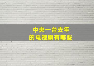 中央一台去年的电视剧有哪些