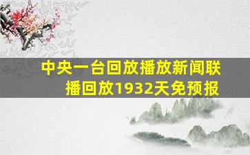 中央一台回放播放新闻联播回放1932天免预报