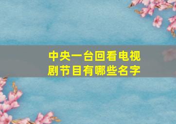 中央一台回看电视剧节目有哪些名字