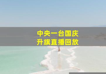 中央一台国庆升旗直播回放