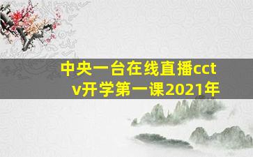 中央一台在线直播cctv开学第一课2021年