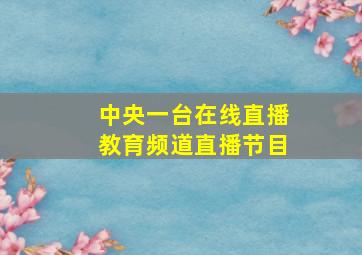 中央一台在线直播教育频道直播节目