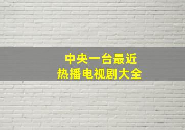 中央一台最近热播电视剧大全