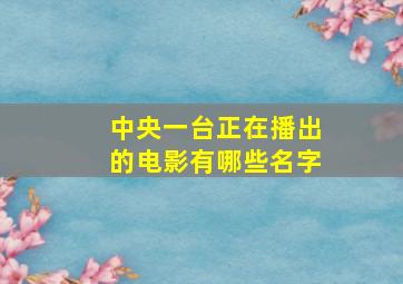 中央一台正在播出的电影有哪些名字