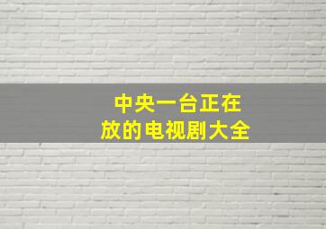 中央一台正在放的电视剧大全