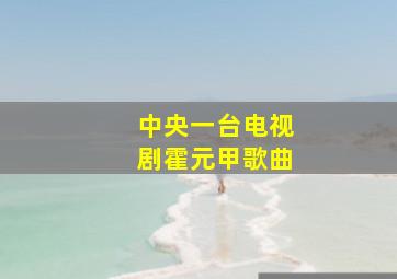 中央一台电视剧霍元甲歌曲