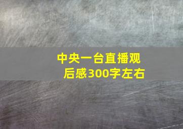 中央一台直播观后感300字左右