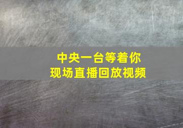 中央一台等着你现场直播回放视频