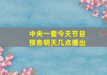 中央一套今天节目预告明天几点播出