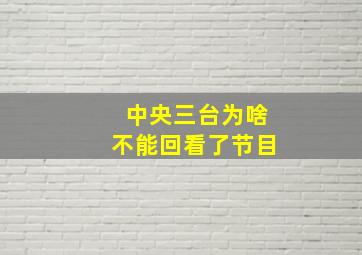 中央三台为啥不能回看了节目