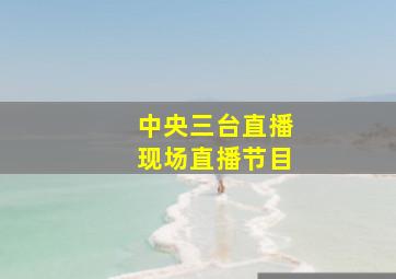 中央三台直播现场直播节目