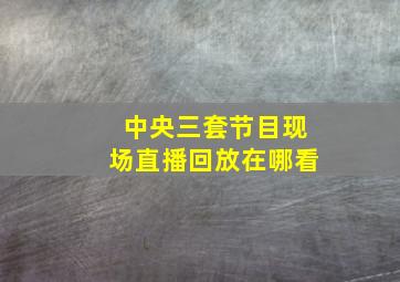 中央三套节目现场直播回放在哪看