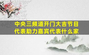 中央三频道开门大吉节目代表助力嘉宾代表什么家