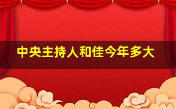 中央主持人和佳今年多大