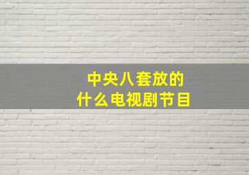 中央八套放的什么电视剧节目