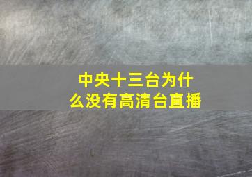 中央十三台为什么没有高清台直播