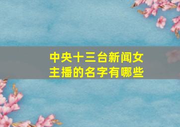 中央十三台新闻女主播的名字有哪些