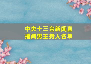 中央十三台新闻直播间男主持人名单