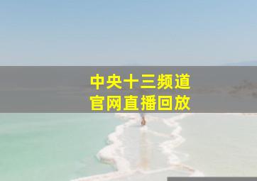 中央十三频道官网直播回放