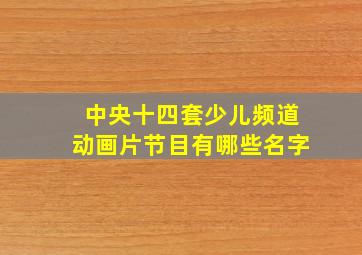 中央十四套少儿频道动画片节目有哪些名字