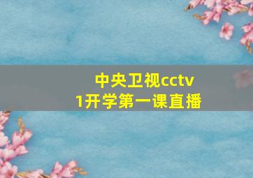 中央卫视cctv1开学第一课直播