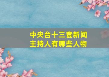 中央台十三套新闻主持人有哪些人物