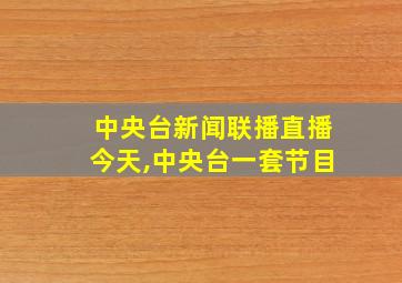 中央台新闻联播直播今天,中央台一套节目