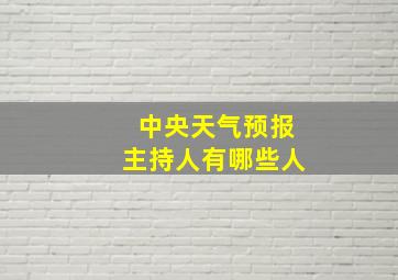 中央天气预报主持人有哪些人