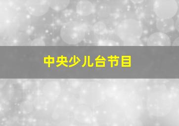 中央少儿台节目