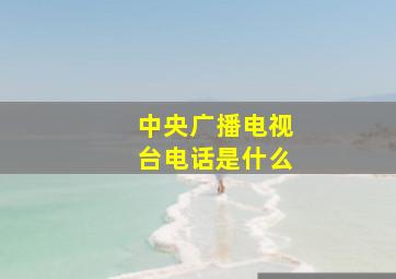 中央广播电视台电话是什么