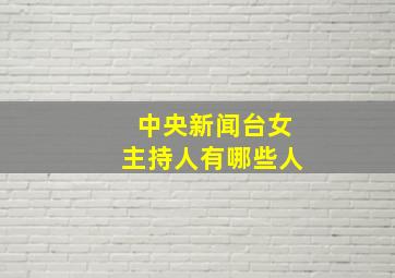 中央新闻台女主持人有哪些人