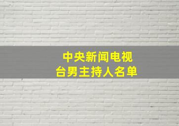 中央新闻电视台男主持人名单