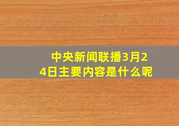 中央新闻联播3月24日主要内容是什么呢